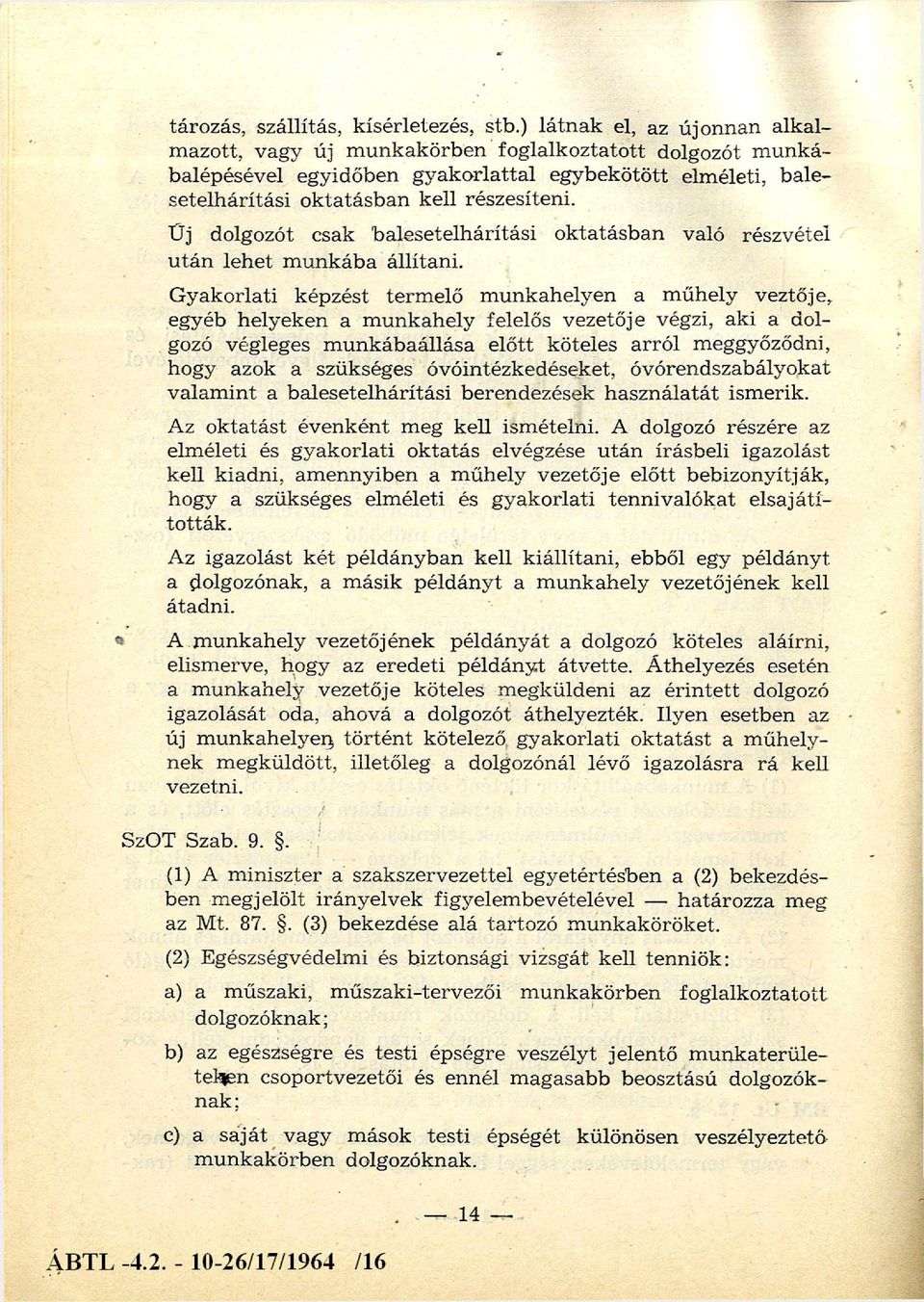 kell részesíteni. Új dolgozót csak balesetelhárítási oktatásban való részvétel u tán lehet m unkába állítani.