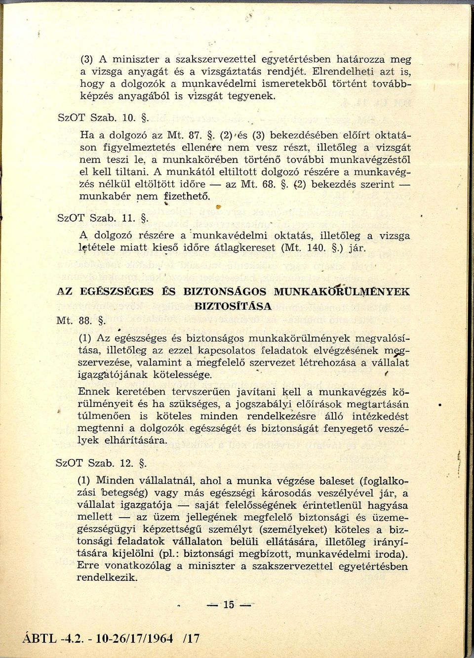 . (2) és (3) bekezdésében előírt o k ta tá son figyelm eztetés ellenére nem vesz részt, illetőleg a vizsgát nem teszi le, a m unkakörében történő további m unkavégzéstől el kell tiltani.