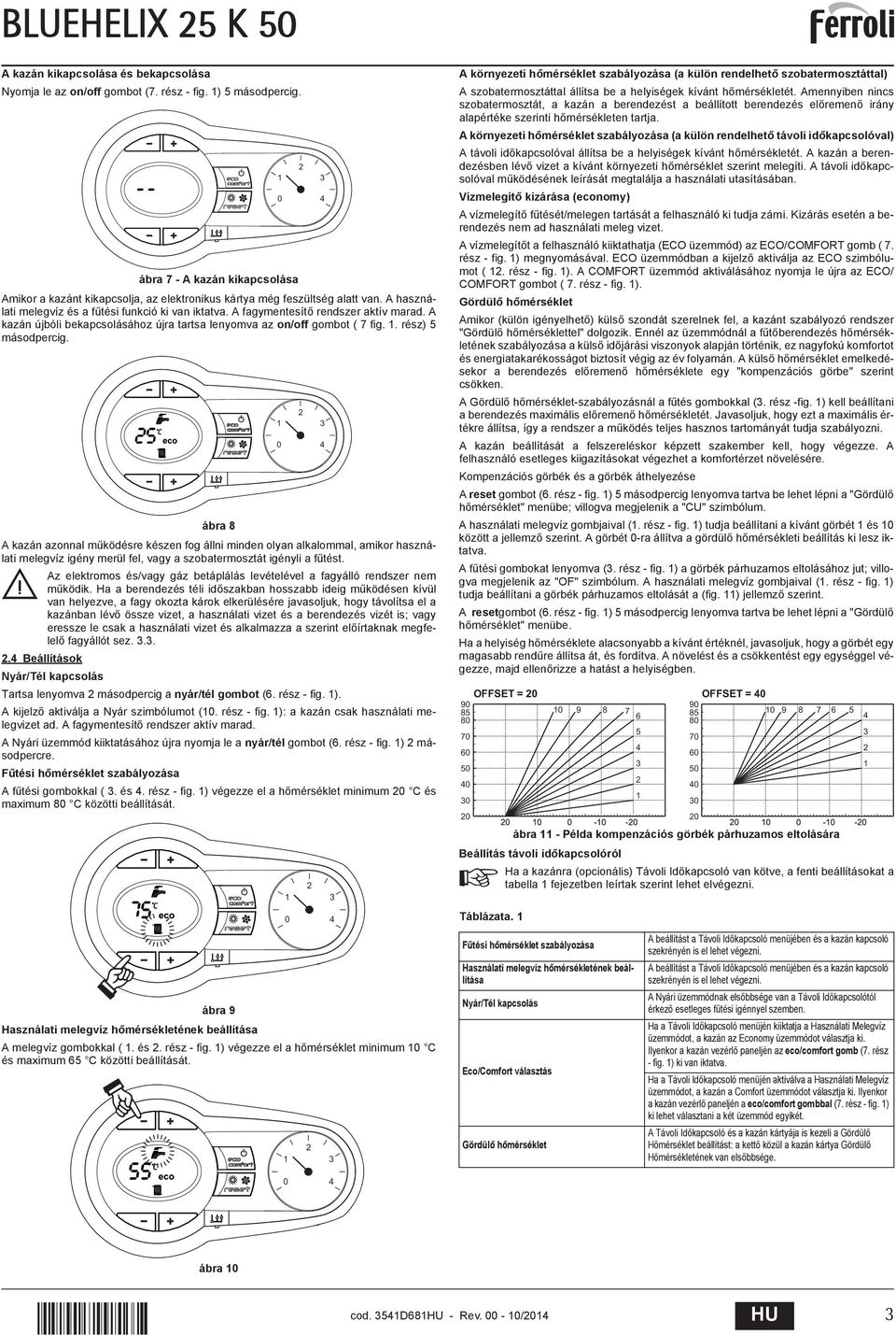 kazán újbóli bekapcsolásához újra tartsa lenyomva az on/off gombot ( 7 fig.. rész) 5 másodpercig.