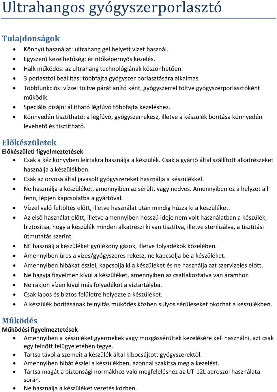 Többfunkciós: vízzel töltve párátlanító ként, gyógyszerrel töltve gyógyszerporlasztóként működik. Speciális dizájn: állítható légfúvó többfajta kezeléshez.