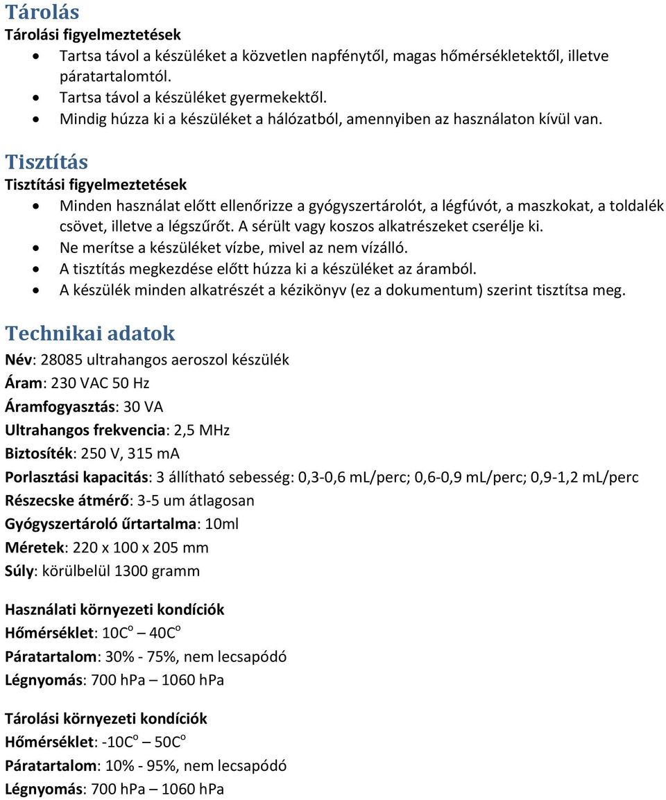 Tisztítás Tisztítási figyelmeztetések Minden használat előtt ellenőrizze a gyógyszertárolót, a légfúvót, a maszkokat, a toldalék csövet, illetve a légszűrőt.