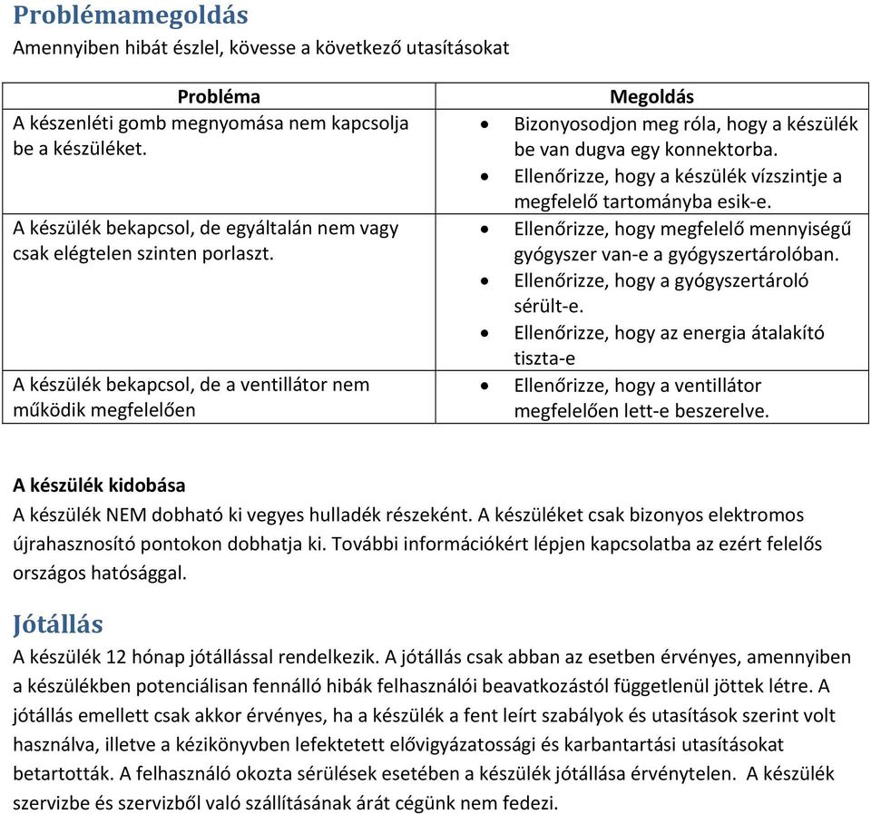 A készülék bekapcsol, de a ventillátor nem működik megfelelően Megoldás Bizonyosodjon meg róla, hogy a készülék be van dugva egy konnektorba.