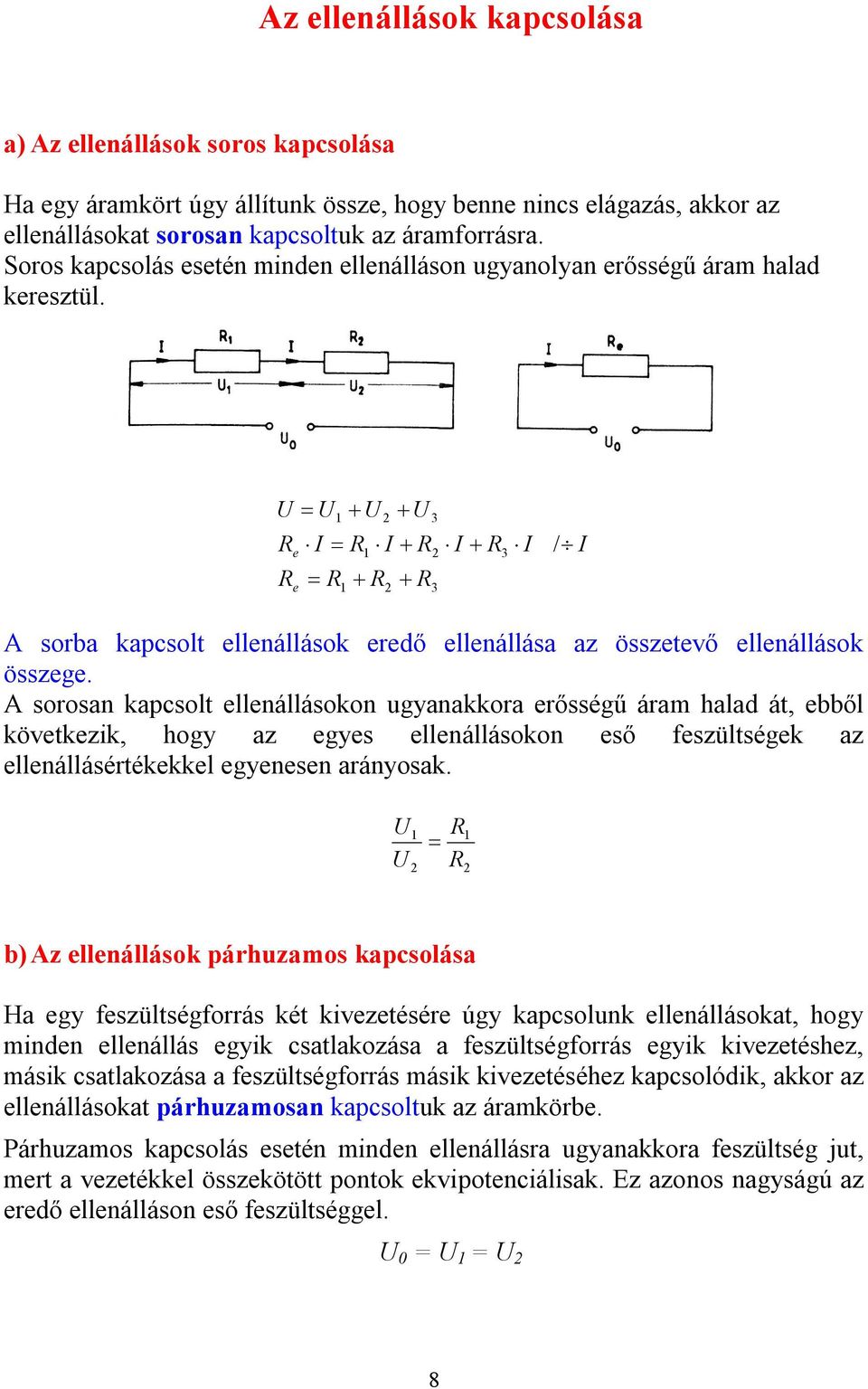 A sorosan kapcsolt llnállásokon ugyanakkora rősségű ára halad át, bből kövtkzik, hogy az gys llnállásokon ső fszültségk az llnállásértékkkl gynsn arányosak.