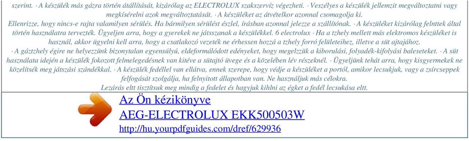 A készüléket kizárólag felnttek által történ használatra tervezték. Ügyeljen arra, hogy a gyerekek ne játsszanak a készülékkel.