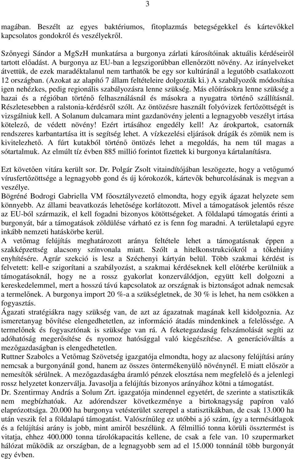 Az irányelveket átvettük, de ezek maradéktalanul nem tarthatók be egy sor kultúránál a legutóbb csatlakozott 12 országban. (Azokat az alapító 7 állam feltételeire dolgozták ki.