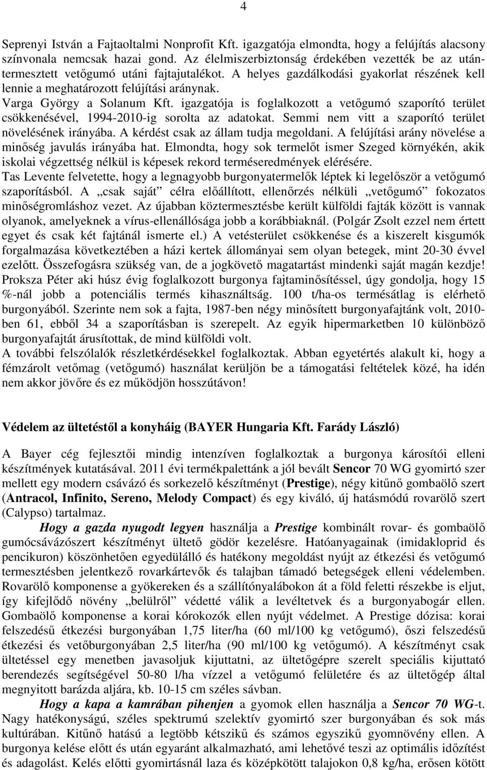 Varga György a Solanum Kft. igazgatója is foglalkozott a vetőgumó szaporító terület csökkenésével, 1994-2010-ig sorolta az adatokat. Semmi nem vitt a szaporító terület növelésének irányába.