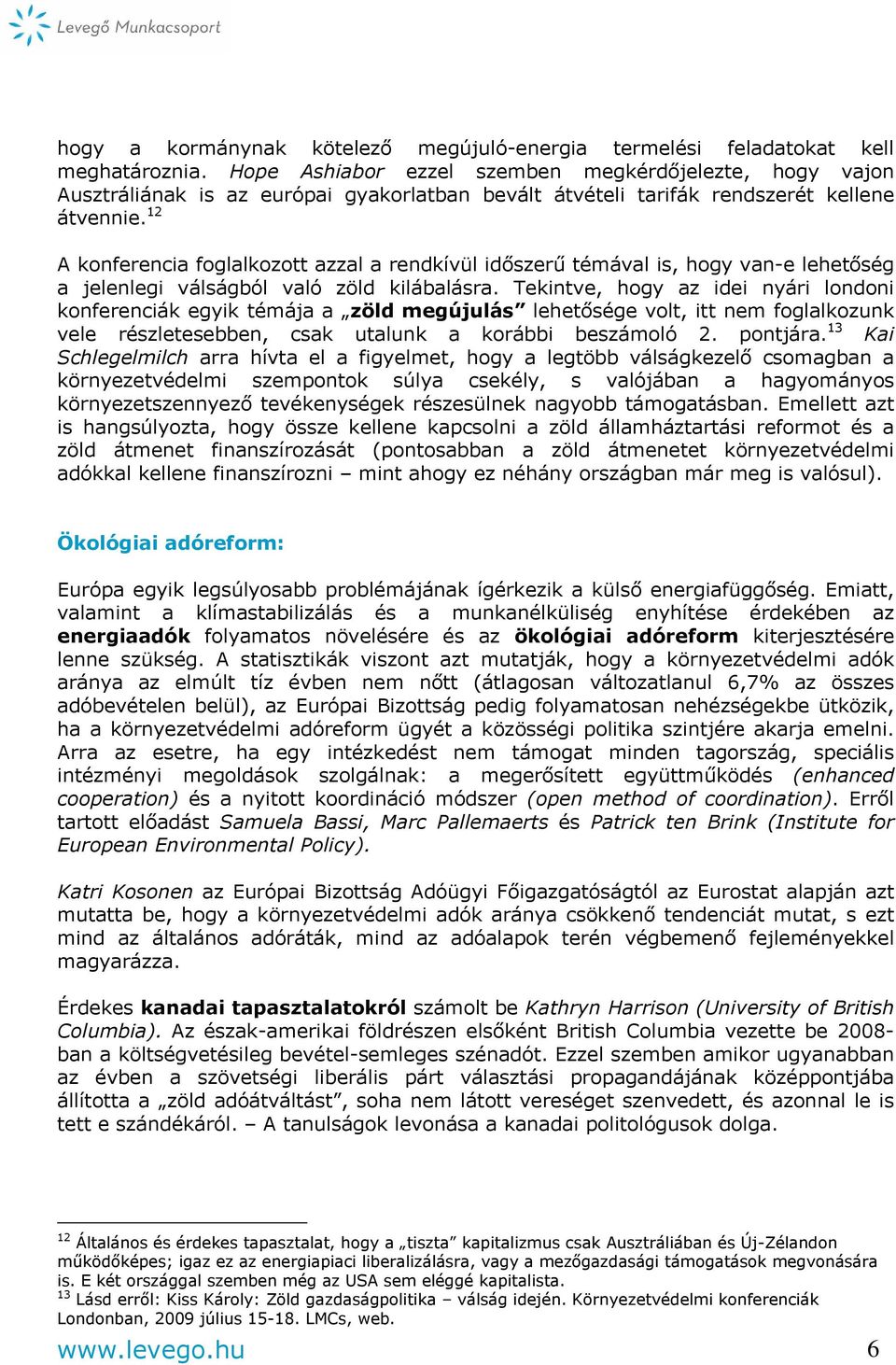 12 A konferencia foglalkozott azzal a rendkívül időszerű témával is, hogy van-e lehetőség a jelenlegi válságból való zöld kilábalásra.