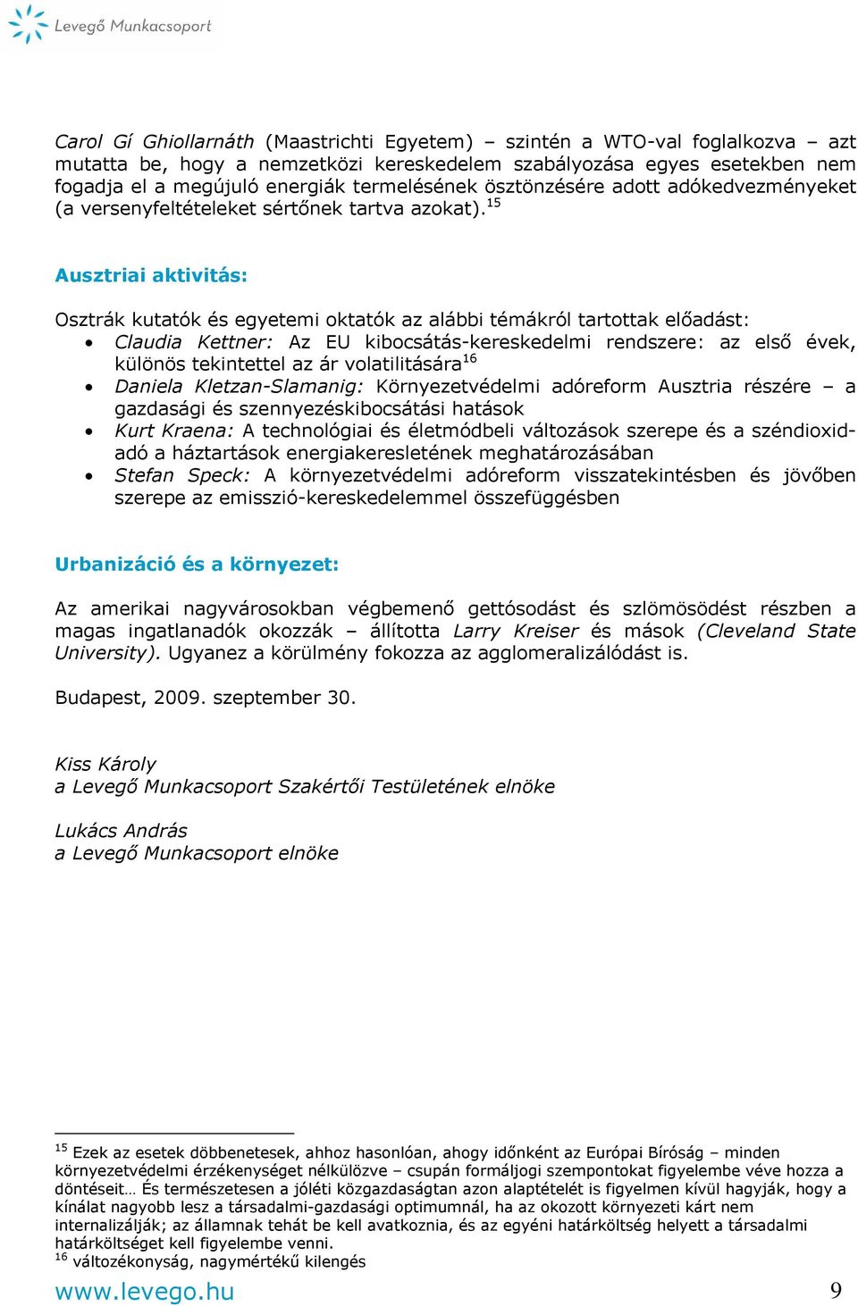 15 Ausztriai aktivitás: Osztrák kutatók és egyetemi oktatók az alábbi témákról tartottak előadást: Claudia Kettner: Az EU kibocsátás-kereskedelmi rendszere: az első évek, különös tekintettel az ár