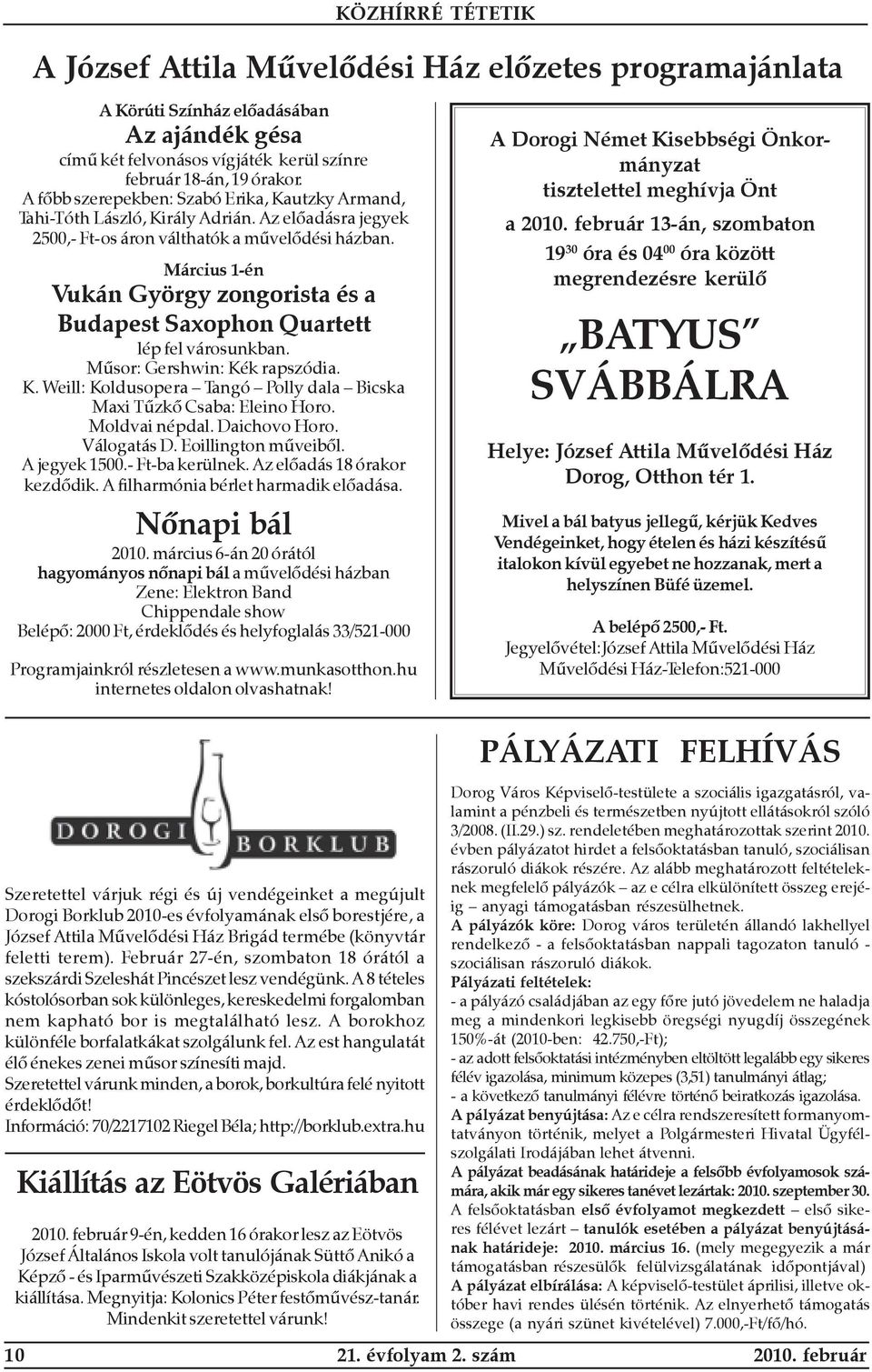 Március 1-én Vukán György zongorista és a Budapest Saxophon Quartett lép fel városunkban. Mûsor: Gershwin: Kék rapszódia. K. Weill: Koldusopera Tangó Polly dala Bicska Maxi Tûzkõ Csaba: Eleino Horo.