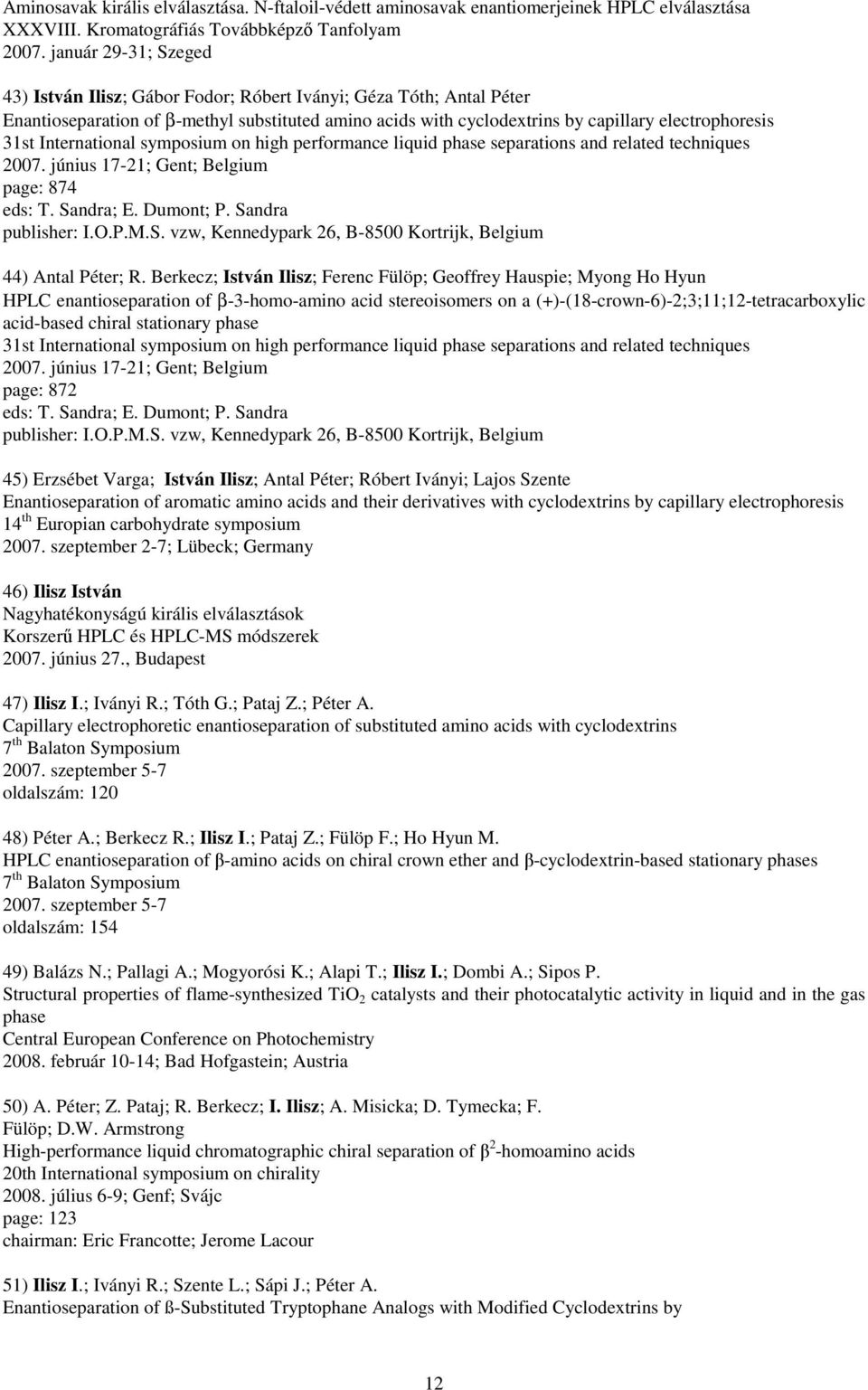 International symposium on high performance liquid phase separations and related techniques 2007. június 17-21; Gent; Belgium page: 874 eds: T. Sa