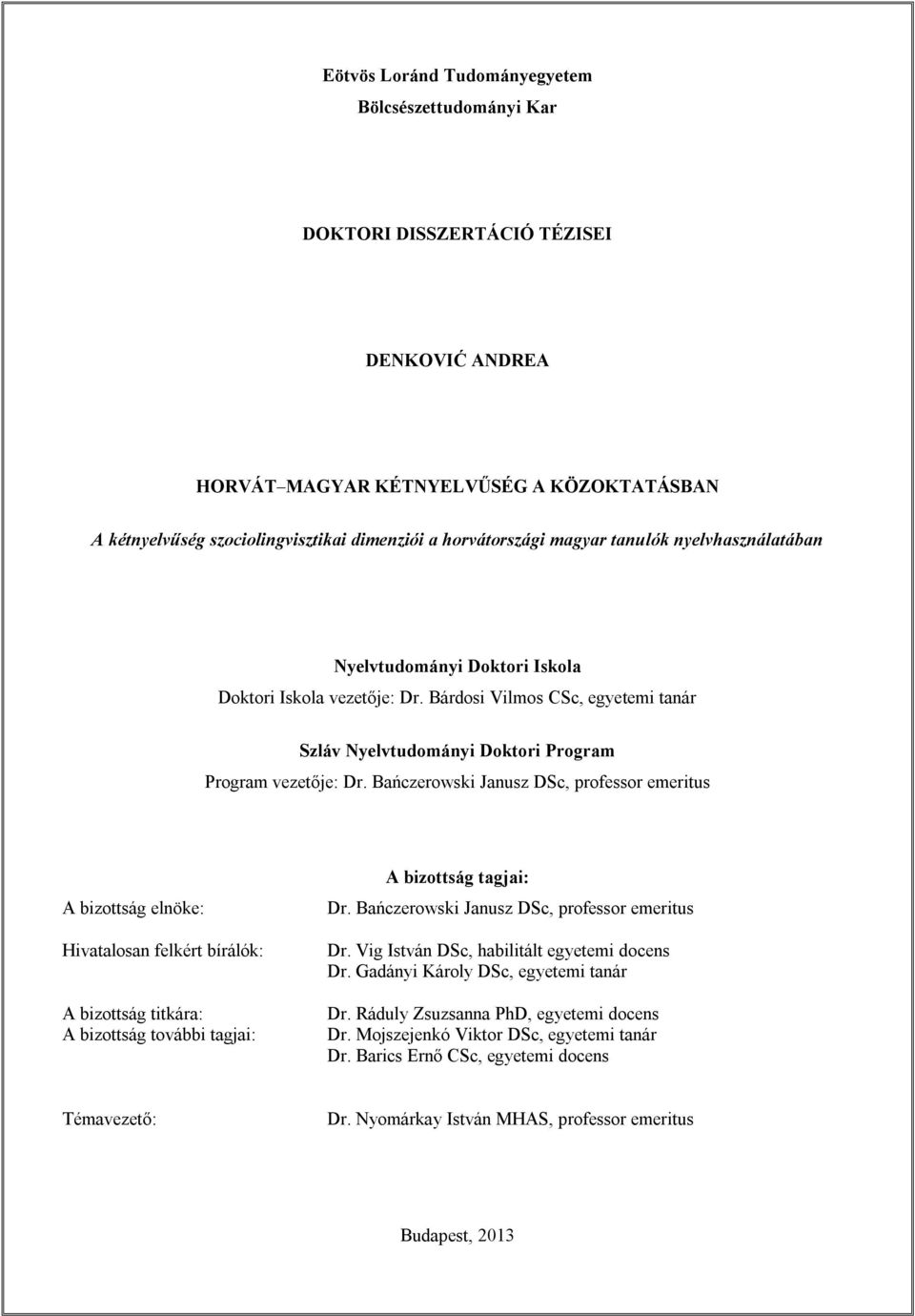 Bańczerowski Janusz DSc, professor emeritus A bizottság elnöke: Hivatalosan felkért bírálók: A bizottság titkára: A bizottság további tagjai: A bizottság tagjai: Dr.