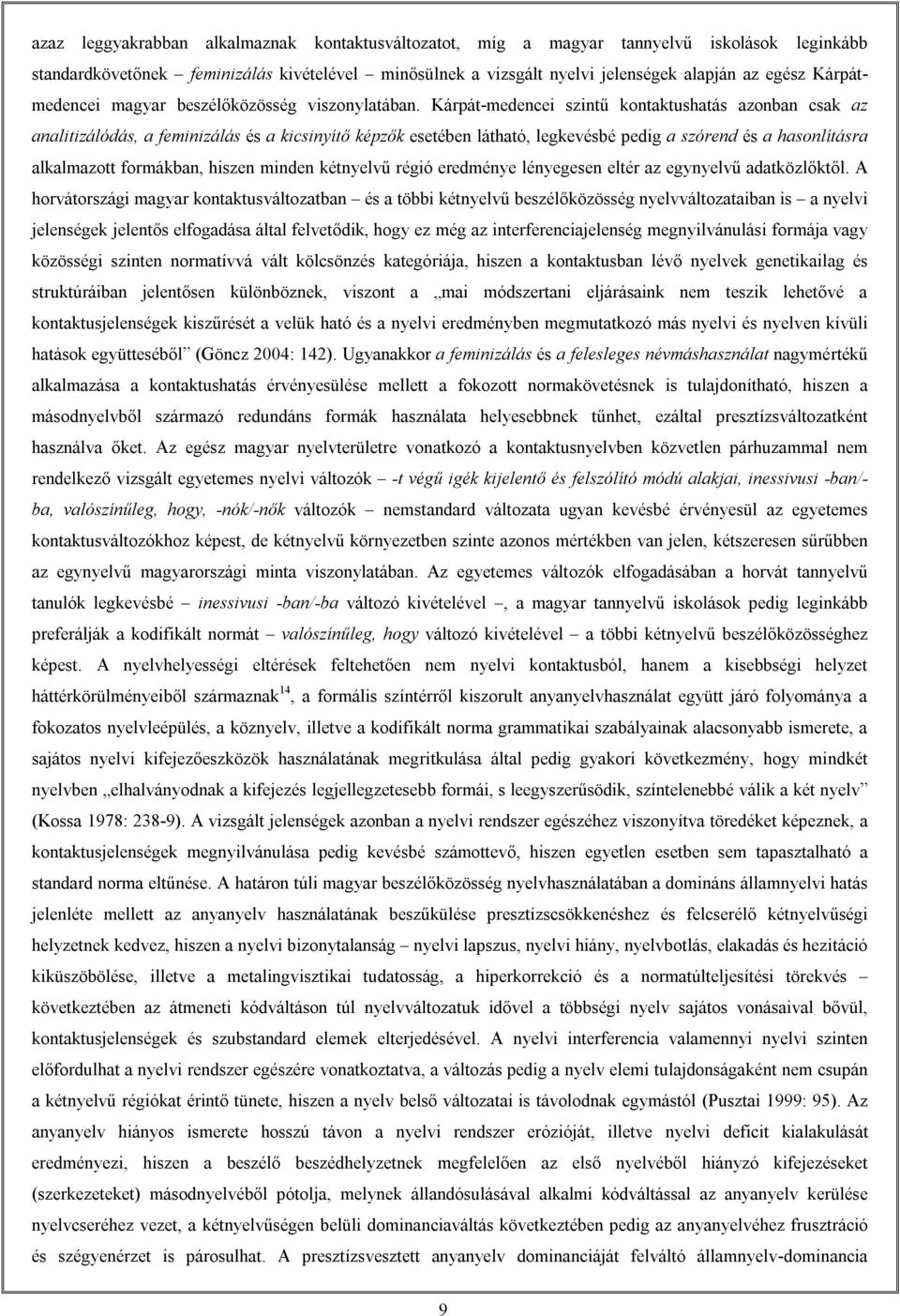 Kárpát-medencei szintű kontaktushatás azonban csak az analitizálódás, a feminizálás és a kicsinyítő képzők esetében látható, legkevésbé pedig a szórend és a hasonlításra alkalmazott formákban, hiszen