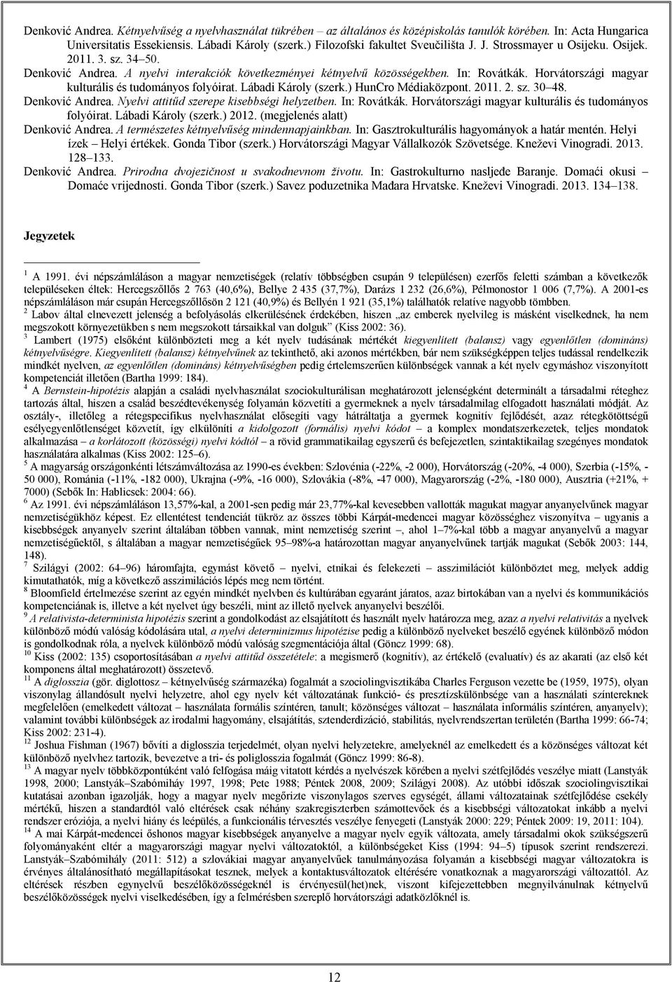 Horvátországi magyar kulturális és tudományos folyóirat. Lábadi Károly (szerk.) HunCro Médiaközpont. 2011. 2. sz. 30 48. Denković Andrea. Nyelvi attitűd szerepe kisebbségi helyzetben. In: Rovátkák.