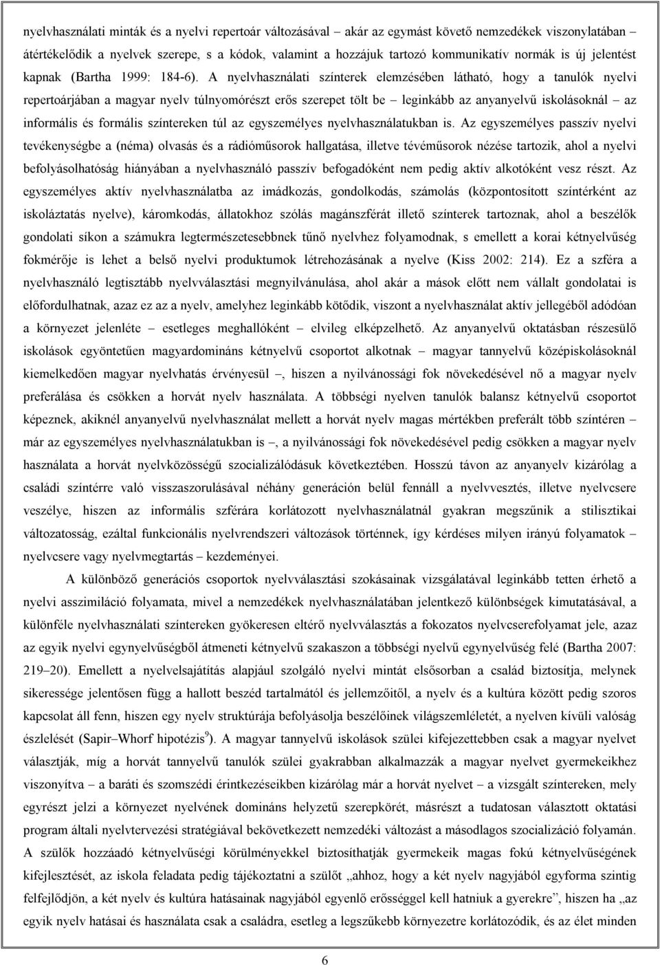 A nyelvhasználati színterek elemzésében látható, hogy a tanulók nyelvi repertoárjában a magyar nyelv túlnyomórészt erős szerepet tölt be leginkább az anyanyelvű iskolásoknál az informális és formális