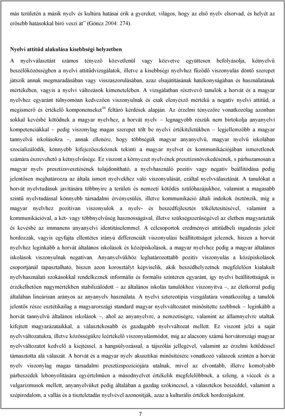 kisebbségi nyelvhez fűződő viszonyulás döntő szerepet játszik annak megmaradásában vagy visszaszorulásában, azaz elsajátításának hatékonyságában és használatának mértékében, vagyis a nyelvi