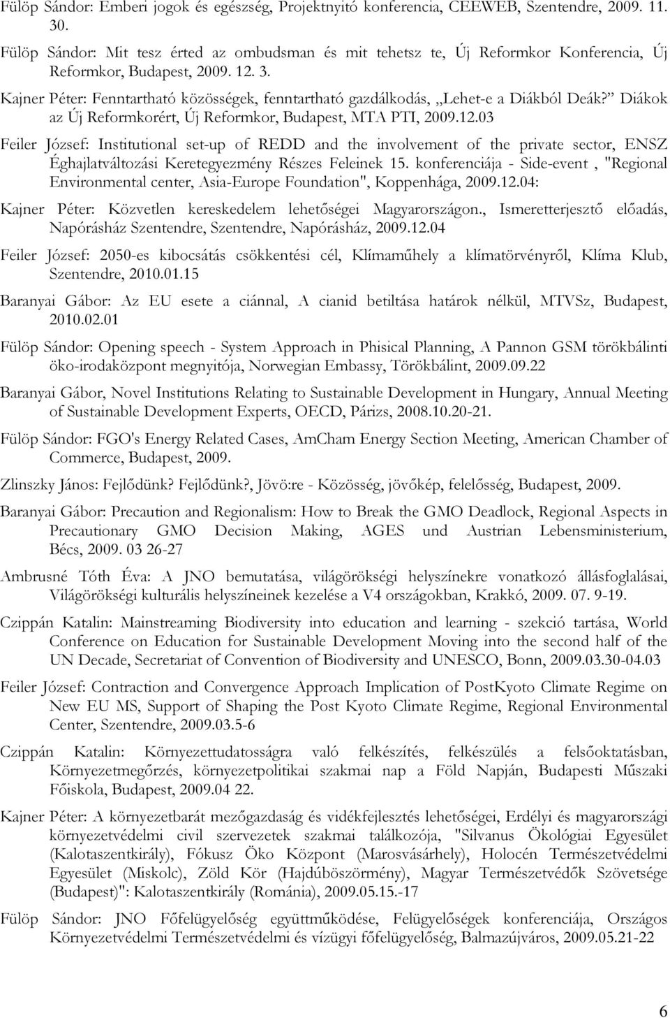 Kajner Péter: Fenntartható közösségek, fenntartható gazdálkodás, Lehet-e a Diákból Deák? Diákok az Új Reformkorért, Új Reformkor, Budapest, MTA PTI, 2009.12.