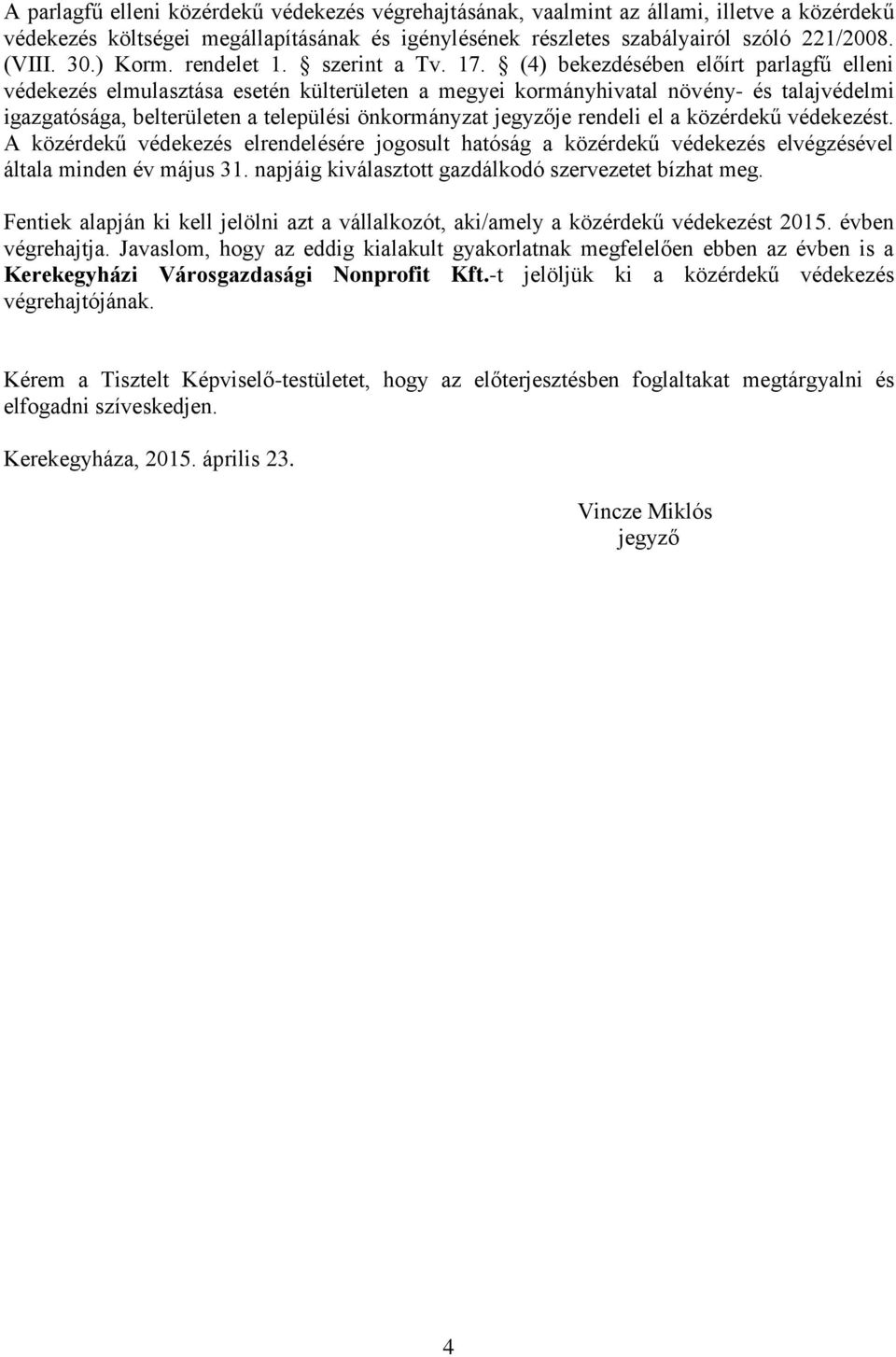 (4) bekezdésében előírt parlagfű elleni védekezés elmulasztása esetén külterületen a megyei kormányhivatal növény- és talajvédelmi igazgatósága, belterületen a települési önkormányzat jegyzője