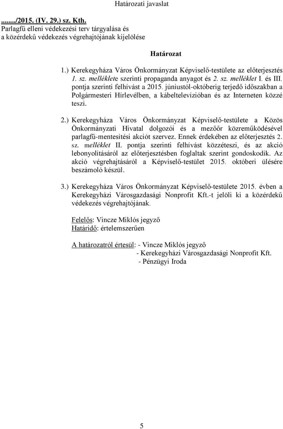 júniustól-októberig terjedő időszakban a Polgármesteri Hírlevélben, a kábeltelevízióban és az Interneten közzé teszi. 2.