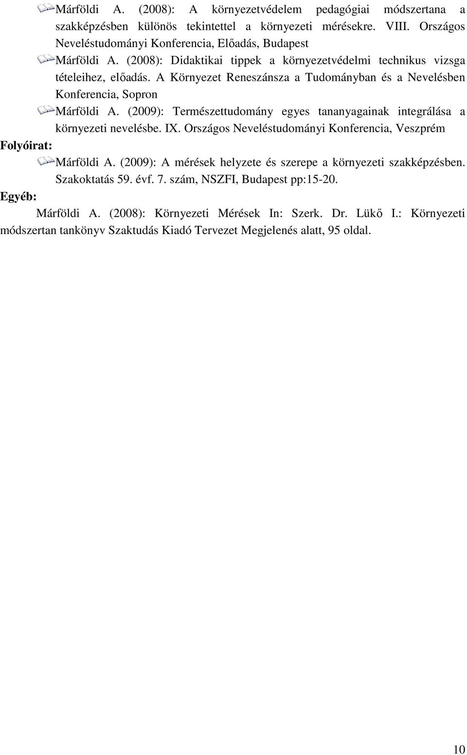 (2009): Természettudomány egyes tananyagainak integrálása a környezeti nevelésbe. IX. Országos Neveléstudományi Konferencia, Veszprém Folyóirat: Márföldi A.