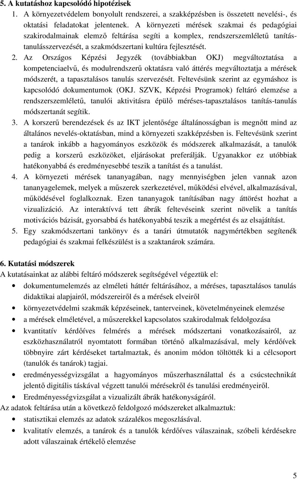 Az Országos Képzési Jegyzék (továbbiakban OKJ) megváltoztatása a kompetenciaelvő, és modulrendszerő oktatásra való áttérés megváltoztatja a mérések módszerét, a tapasztalásos tanulás szervezését.