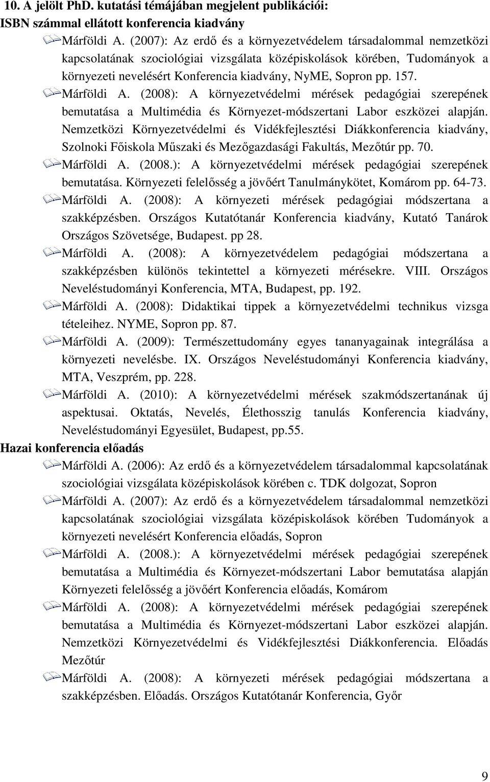 157. Márföldi A. (2008): A környezetvédelmi mérések pedagógiai szerepének bemutatása a Multimédia és Környezet-módszertani Labor eszközei alapján.