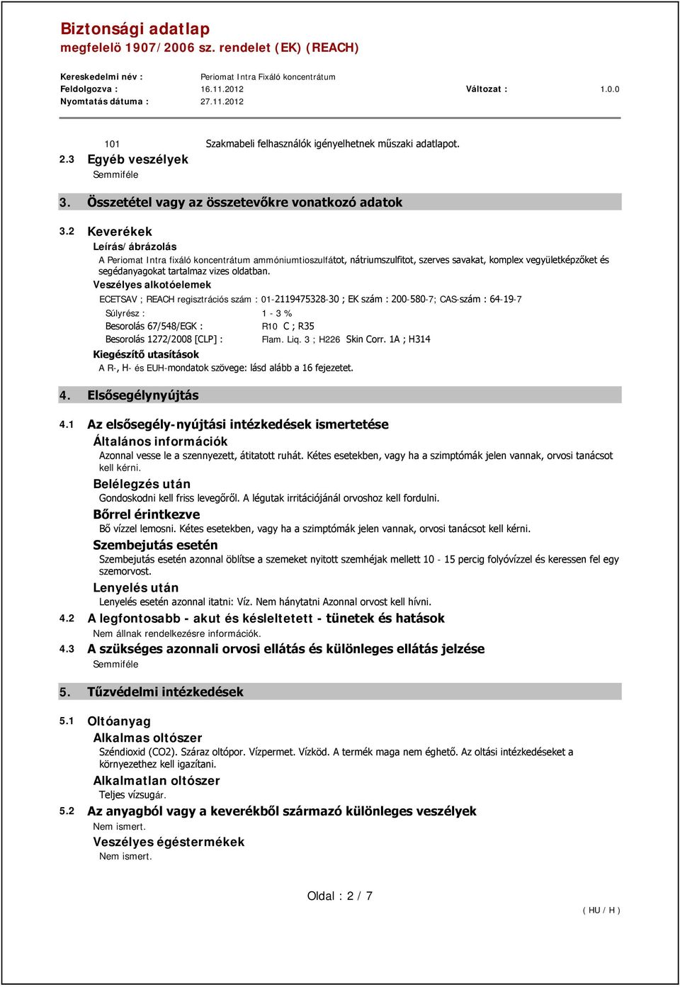 Veszélyes alkotóelemek ECETSAV ; REACH regisztrációs szám : 01-2119475328-30 ; EK szám : 200-580-7; CAS-szám : 64-19-7 Súlyrész : 1-3 % Besorolás 67/548/EGK : R10 C ; R35 Besorolás 1272/2008 [CLP] :