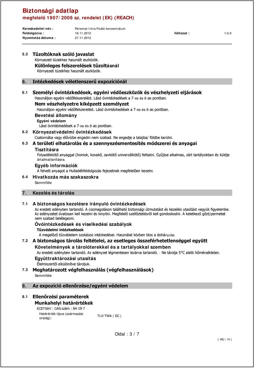 Nem vészhelyzetre kiképzett személyzet Használjon egyéni védőfelszerelést. Lásd óvintézkedések a 7-es és 8-as pontban. Bevetési állomány Egyéni védelem Lásd óvintézkedések a 7-es és 8-as pontban. 6.