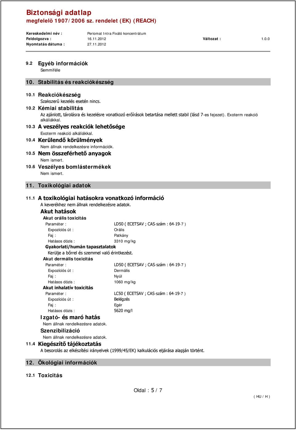 Toxikológiai adatok 11.1 A toxikológiai hatásokra vonatkozó információ A keverékhez nem állnak rendelkezésre adatok.