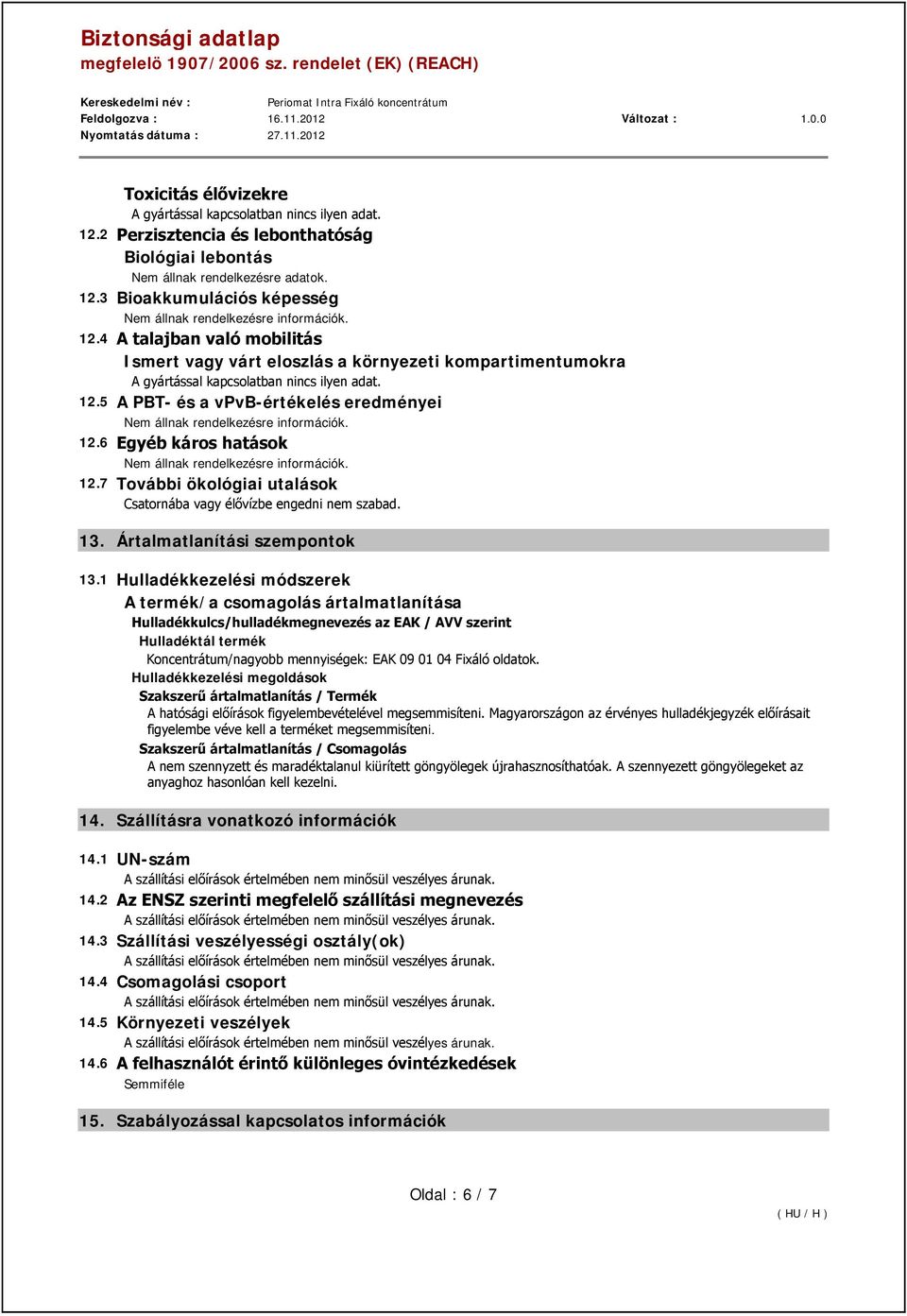 6 Egyéb káros hatások 12.7 További ökológiai utalások Csatornába vagy élővízbe engedni nem szabad. 13. Ártalmatlanítási szempontok 13.