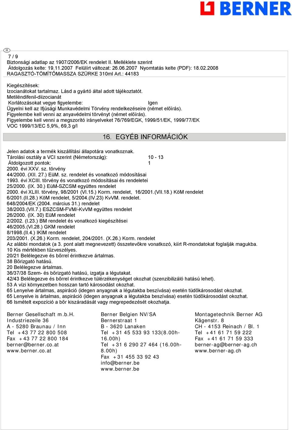 Figyelembe kell venni az anyavédelmi törvényt (német előírás). Figyelembe kell venni a megszorító irányelveket 76/769/EGK, 1999/51/EK, 1999/77/EK VOC 1999/13/EC 5,9%, 69,3 g/l 16.