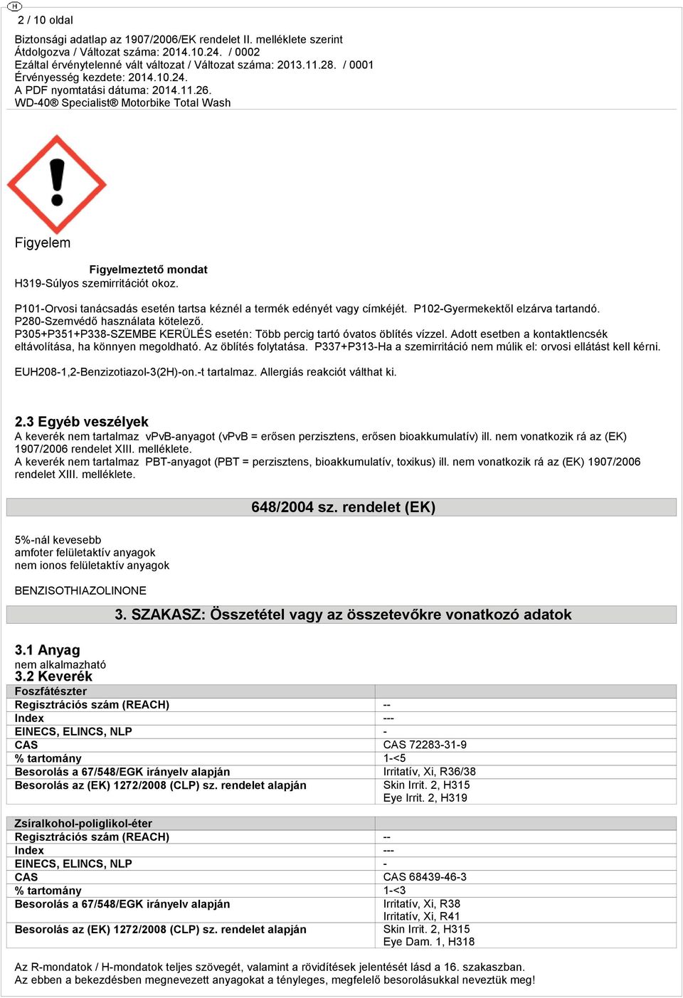 Az öblítés folytatása. P337+P313-Ha a szemirritáció nem múlik el: orvosi ellátást kell kérni. EUH208-1,2-Benzizotiazol-3(2H)-on.-t tartalmaz. Allergiás reakciót válthat ki. 2.