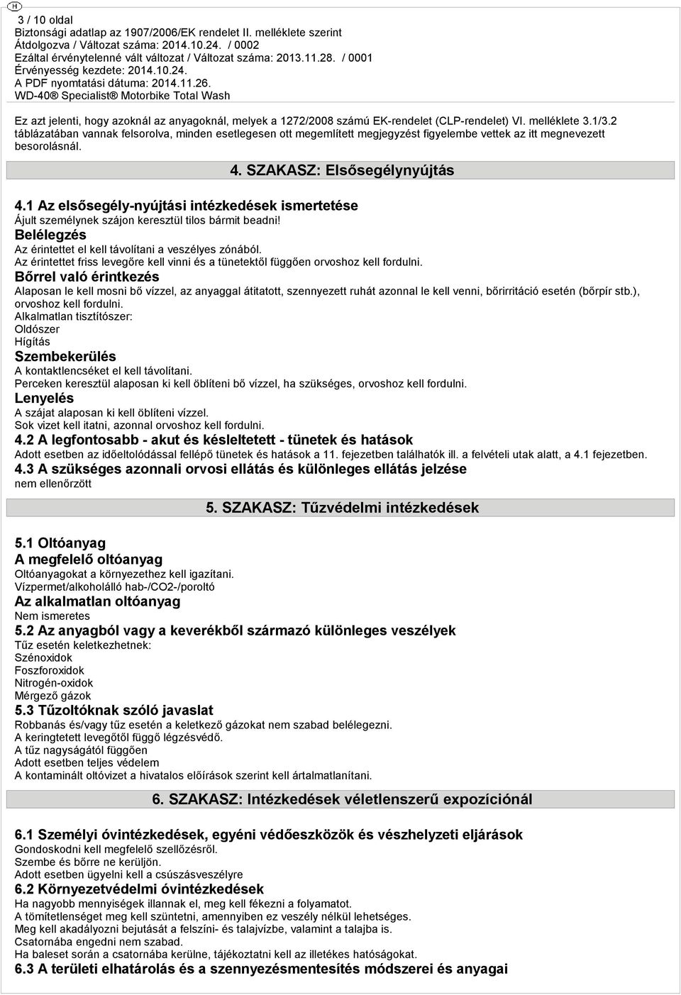 1 Az elsősegély-nyújtási intézkedések ismertetése Ájult személynek szájon keresztül tilos bármit beadni! Belélegzés Az érintettet el kell távolítani a veszélyes zónából.