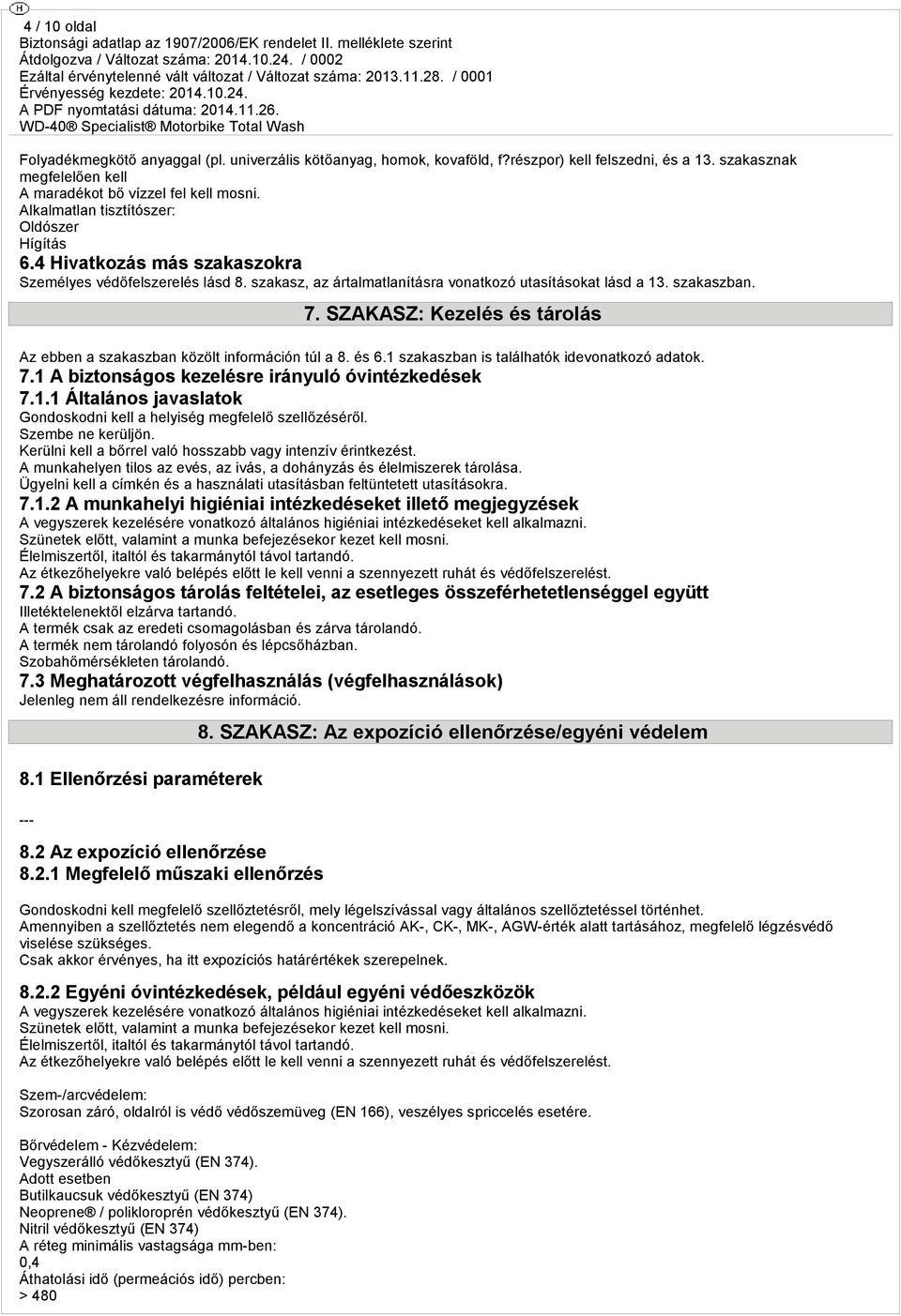 SZAKASZ: Kezelés és tárolás Az ebben a szakaszban közölt információn túl a 8. és 6.1 szakaszban is találhatók idevonatkozó adatok. 7.1 A biztonságos kezelésre irányuló óvintézkedések 7.1.1 Általános javaslatok Gondoskodni kell a helyiség megfelelő szellőzéséről.
