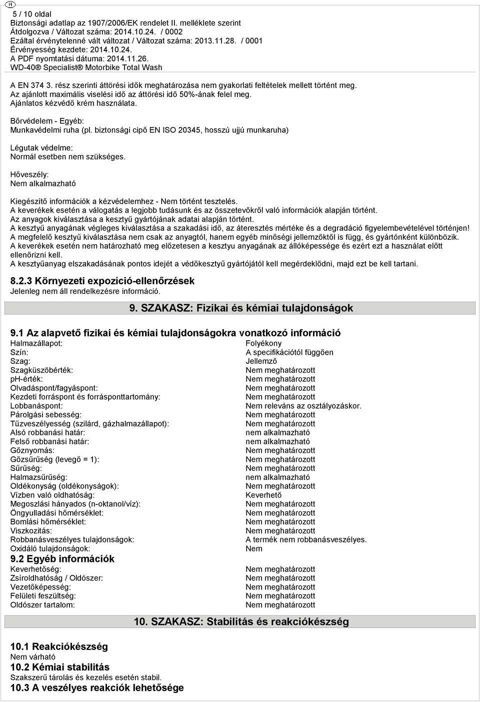 Hőveszély: Nem alkalmazható Kiegészítő információk a kézvédelemhez - Nem történt tesztelés. A keverékek esetén a válogatás a legjobb tudásunk és az összetevőkről való információk alapján történt.