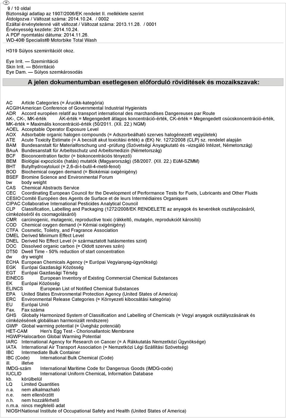 Hygienists ADR Accord européen relatif au transport international des marchandises Dangereuses par Route AK-, CK-, MK-érték ÁK-érték = Megengedett átlagos koncentráció-érték, CK-érték = Megengedett