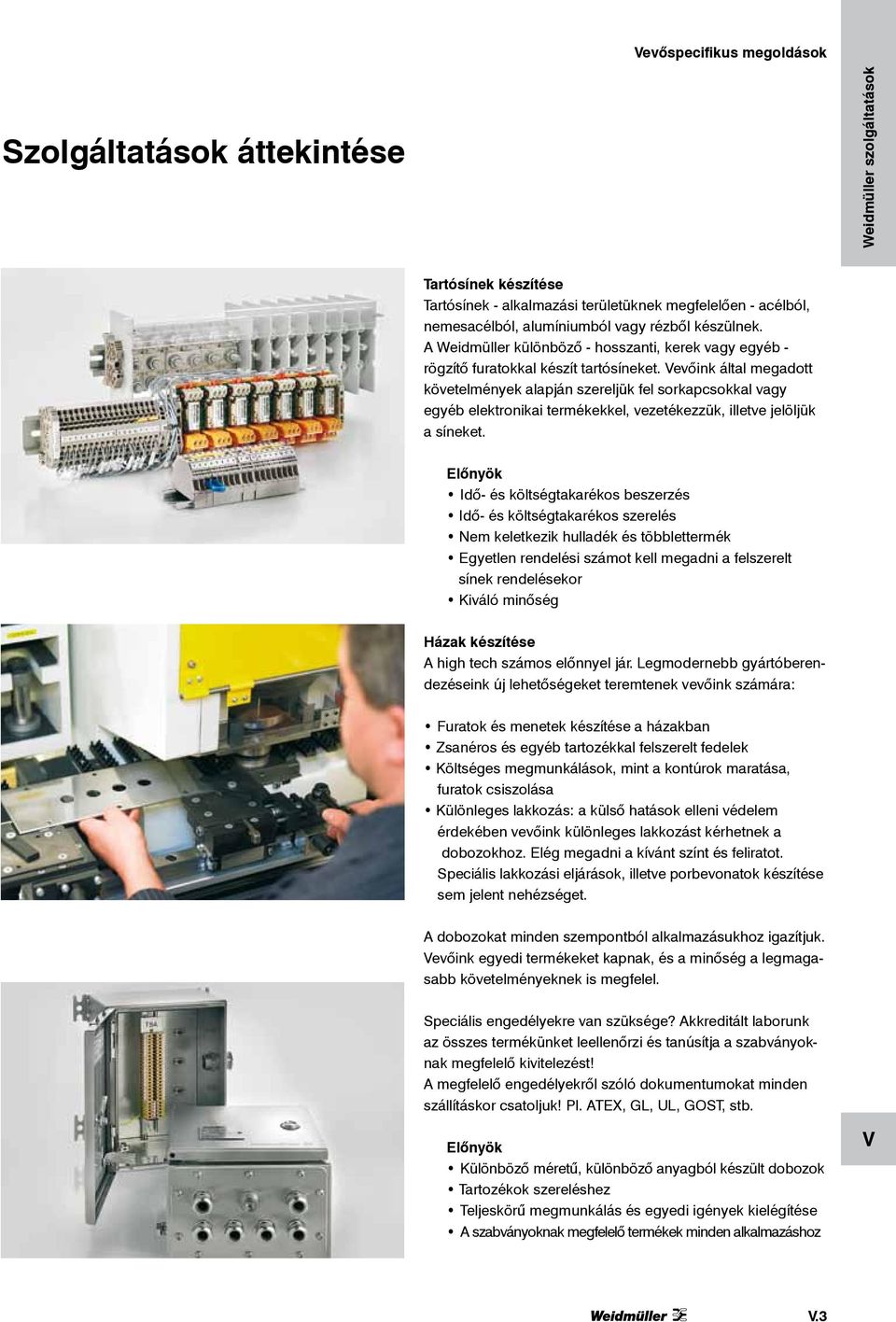 evőink által megadott követelmények alapján szereljük fel sorkapcsokkal vagy egyéb elektronikai termékekkel, vezetékezzük, illetve jelöljük a síneket.