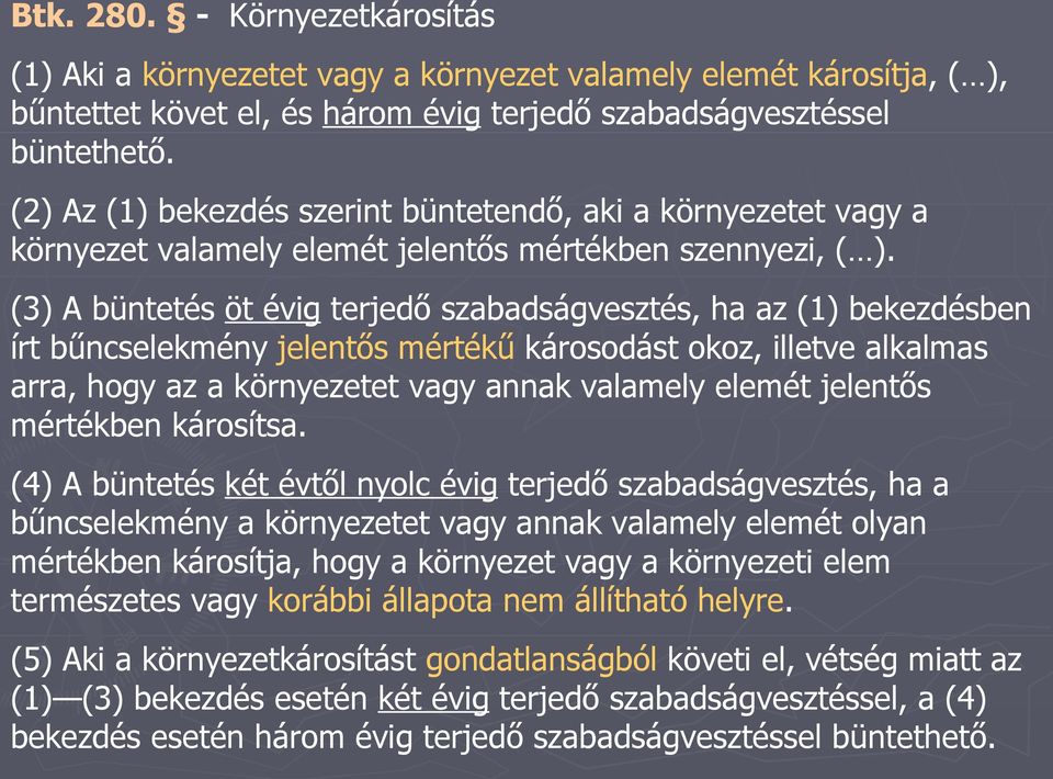 (3) A büntetés öt évig terjedő szabadságvesztés, ha az (1) bekezdésben írt bűncselekmény jelentős mértékű károsodást okoz, illetve alkalmas arra, hogy az a környezetet vagy annak valamely elemét