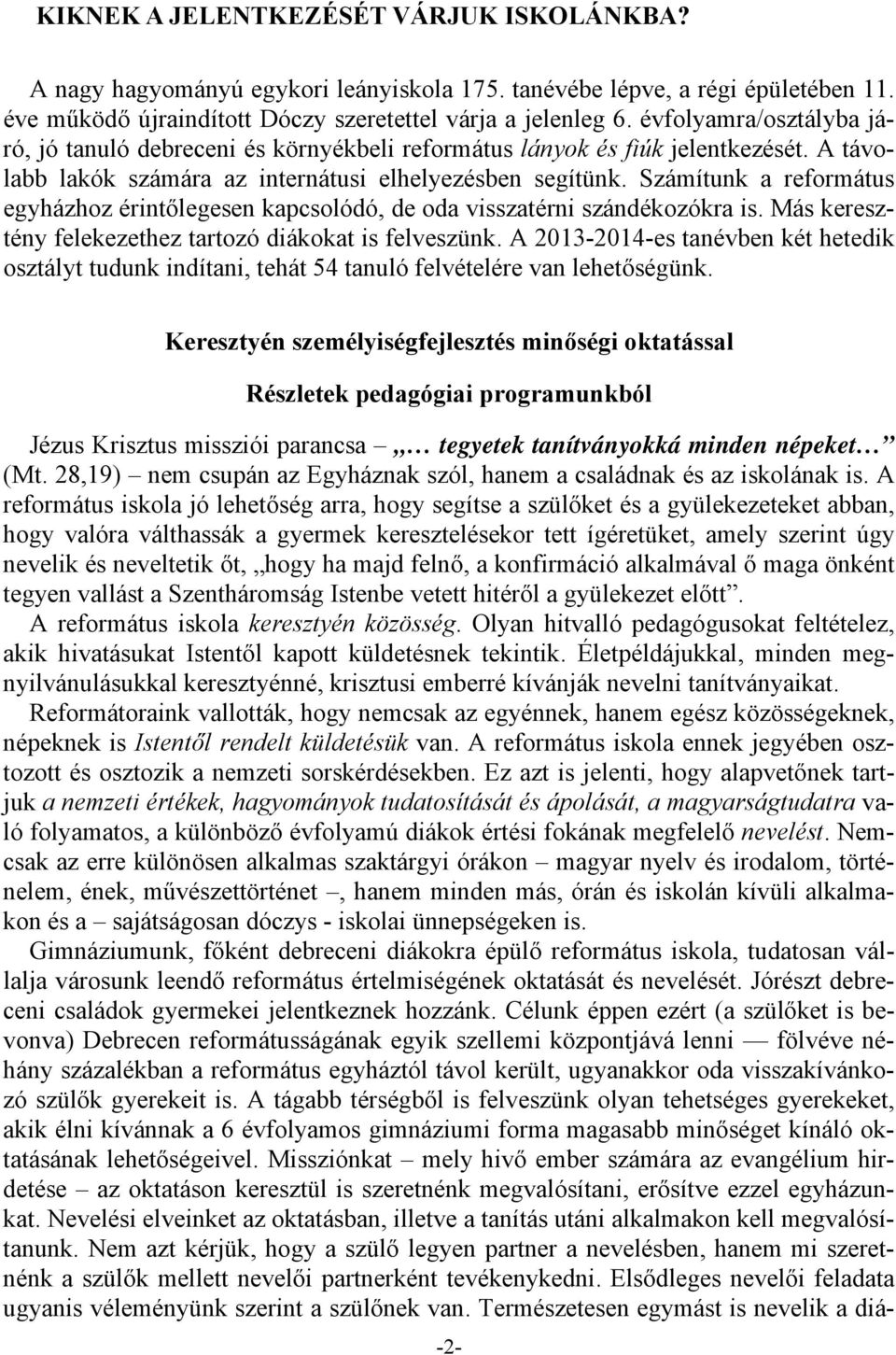 Számítunk a református egyházhoz érintőlegesen kapcsolódó, de oda visszatérni szándékozókra is. Más keresztény felekezethez tartozó diákokat is felveszünk.