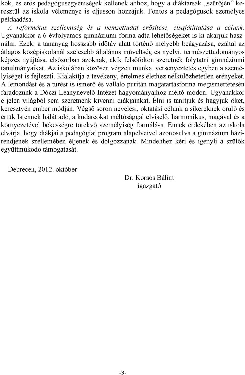 Ezek: a tananyag hosszabb időtáv alatt történő mélyebb beágyazása, ezáltal az átlagos középiskolánál szélesebb általános műveltség és nyelvi, természettudományos képzés nyújtása, elsősorban azoknak,