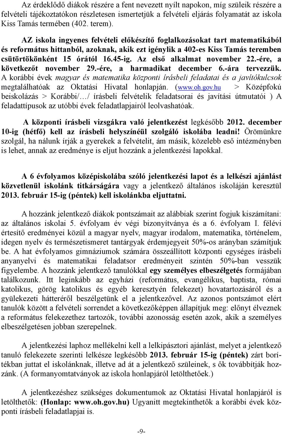 Az első alkalmat november 22.-ére, a következőt november 29.-ére, a harmadikat december 6.-ára tervezzük.