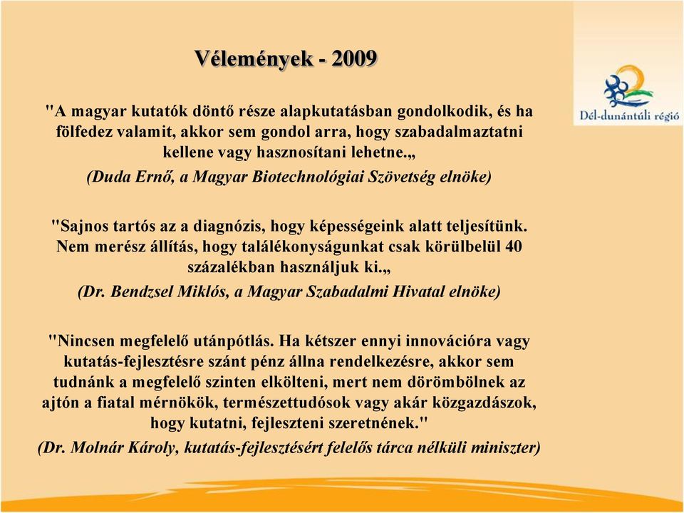 Nem merész állítás, hogy találékonyságunkat csak körülbelül 40 százalékban használjuk ki. (Dr. Bendzsel Miklós, a Magyar Szabadalmi Hivatal elnöke) "Nincsen megfelelő utánpótlás.