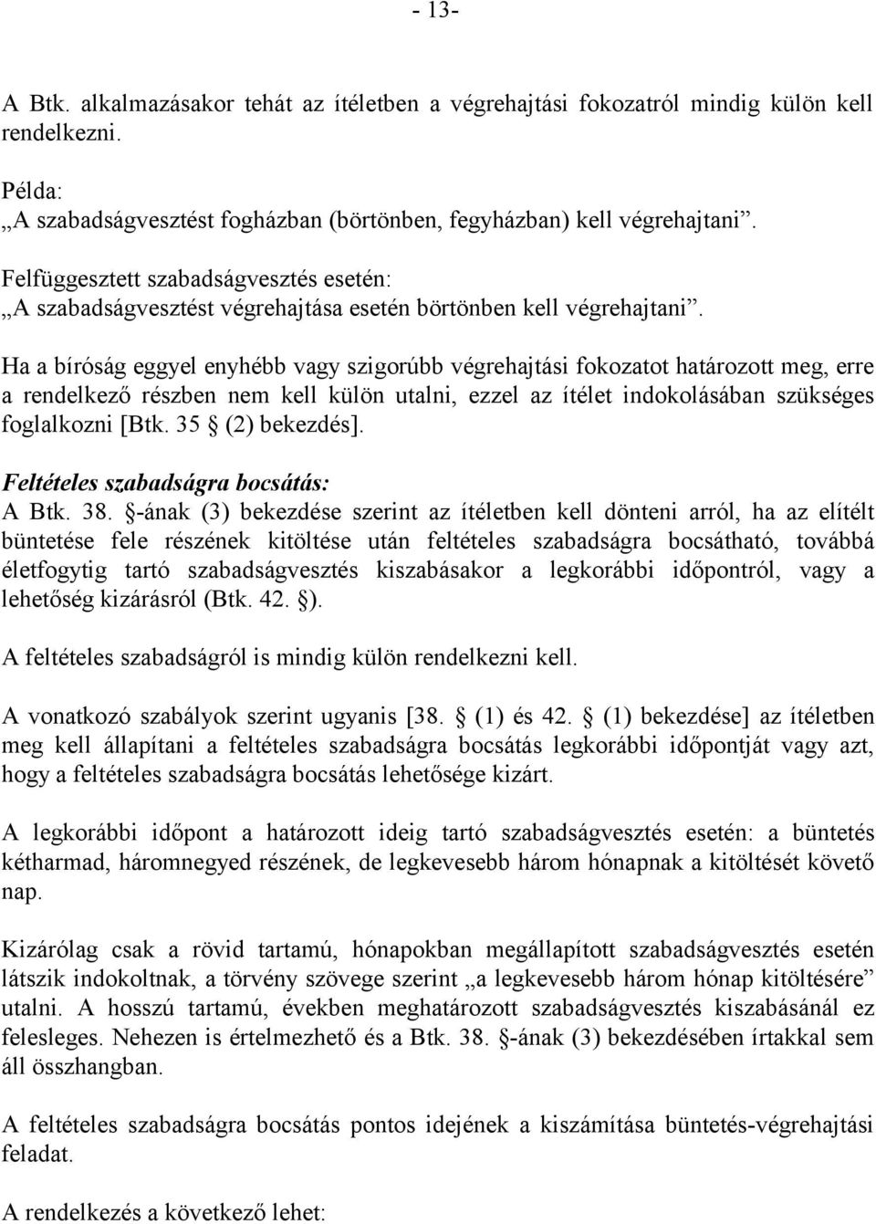 Ha a bíróság eggyel enyhébb vagy szigorúbb végrehajtási fokozatot határozott meg, erre a rendelkező részben nem kell külön utalni, ezzel az ítélet indokolásában szükséges foglalkozni [Btk.