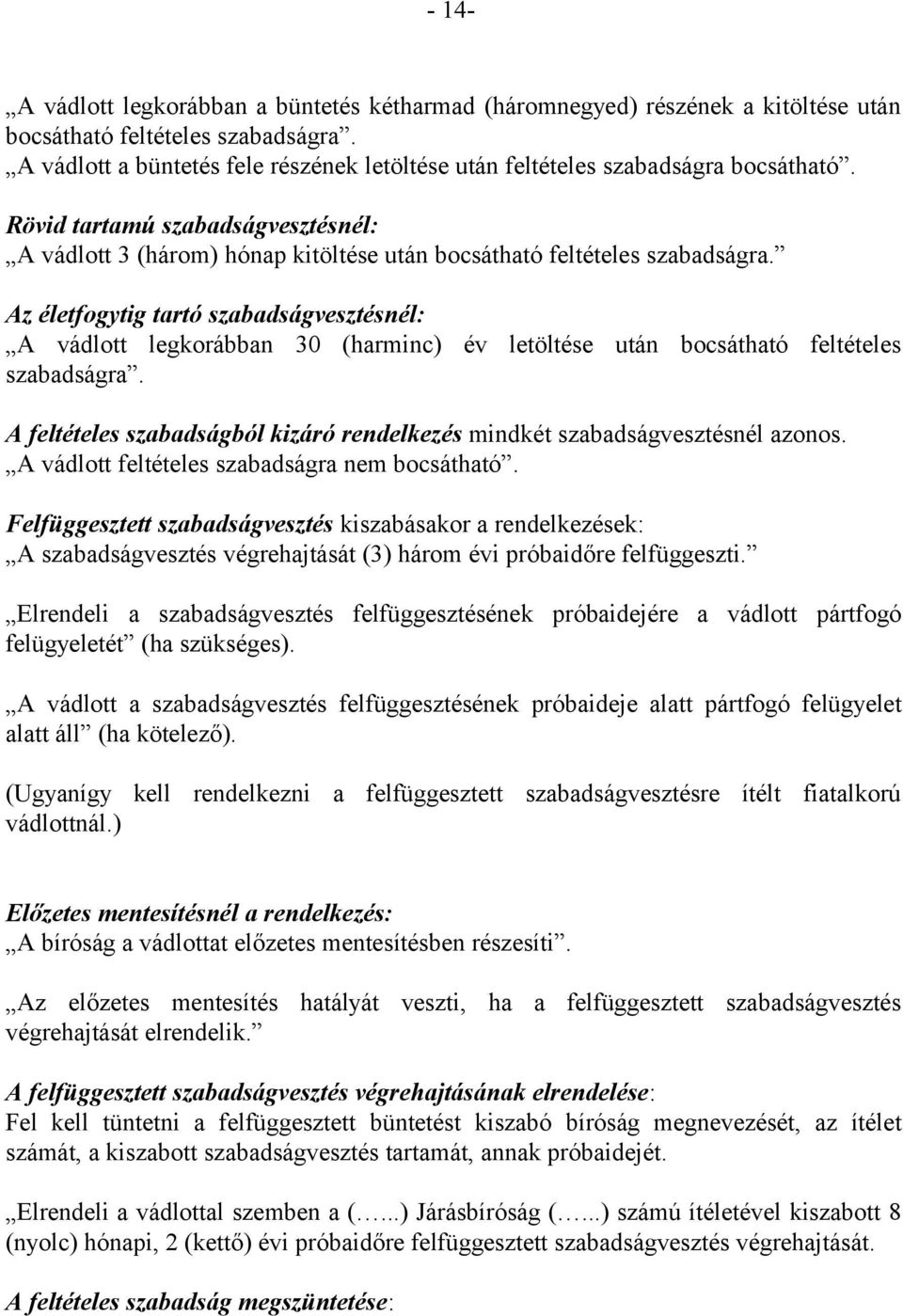 Az életfogytig tartó szabadságvesztésnél: A vádlott legkorábban 30 (harminc) év letöltése után bocsátható feltételes szabadságra.