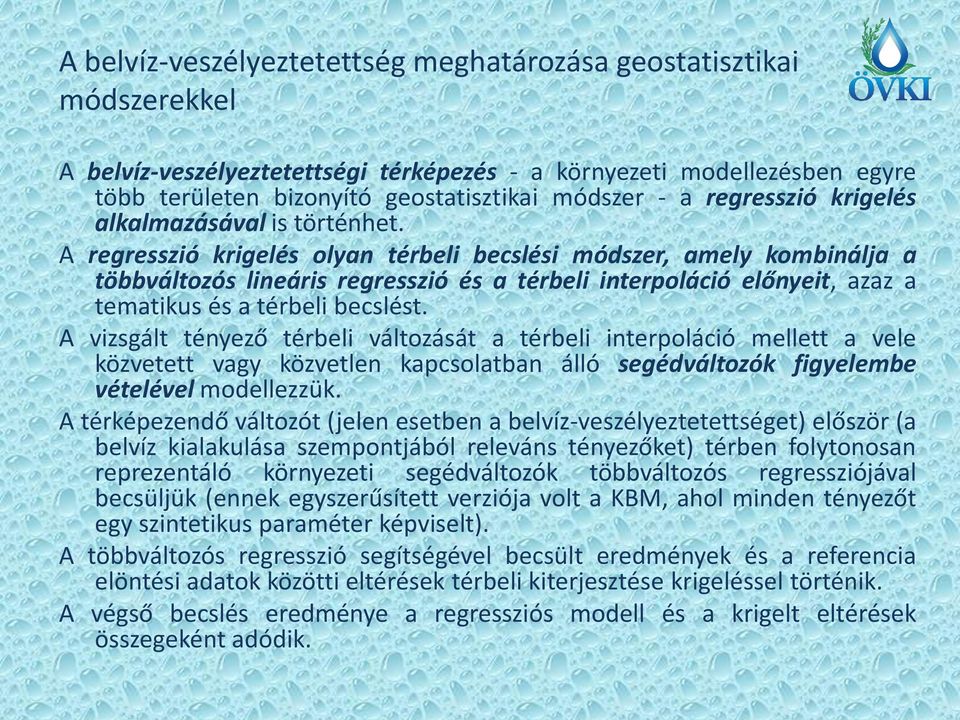 A regresszió krigelés olyan térbeli becslési módszer, amely kombinálja a többváltozós lineáris regresszió és a térbeli interpoláció előnyeit, azaz a tematikus és a térbeli becslést.