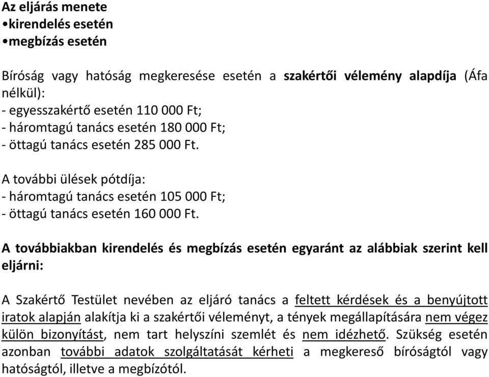 A továbbiakban kirendelés és megbízás esetén egyaránt az alábbiak szerint kell eljárni: A Szakértő Testület nevében az eljáró tanács a feltett kérdések és a benyújtott iratok alapján alakítja ki