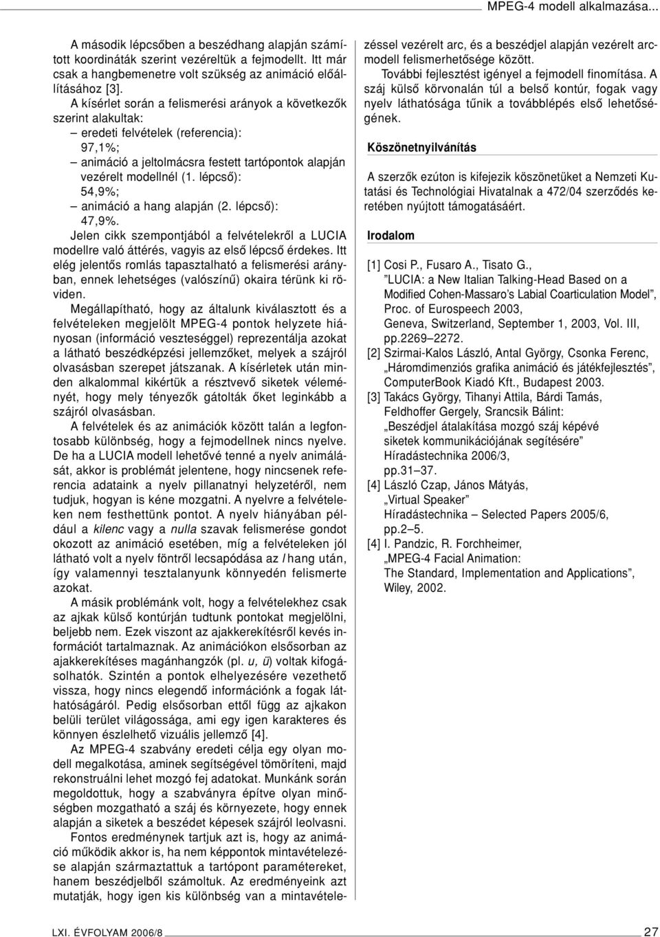 lépcsô): 54,9%; animáció a hang alapján (2. lépcsô): 47,9%. Jelen cikk szempontjából a felvételekrôl a LUCIA modellre való áttérés, vagyis az elsô lépcsô érdekes.