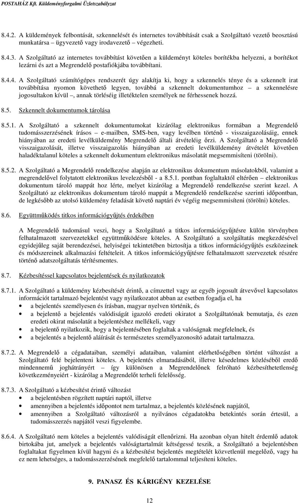 4. A Szolgáltató számítógépes rendszerét úgy alakítja ki, hogy a szkennelés ténye és a szkennelt irat továbbítása nyomon követhető legyen, továbbá a szkennelt dokumentumhoz a szkennelésre