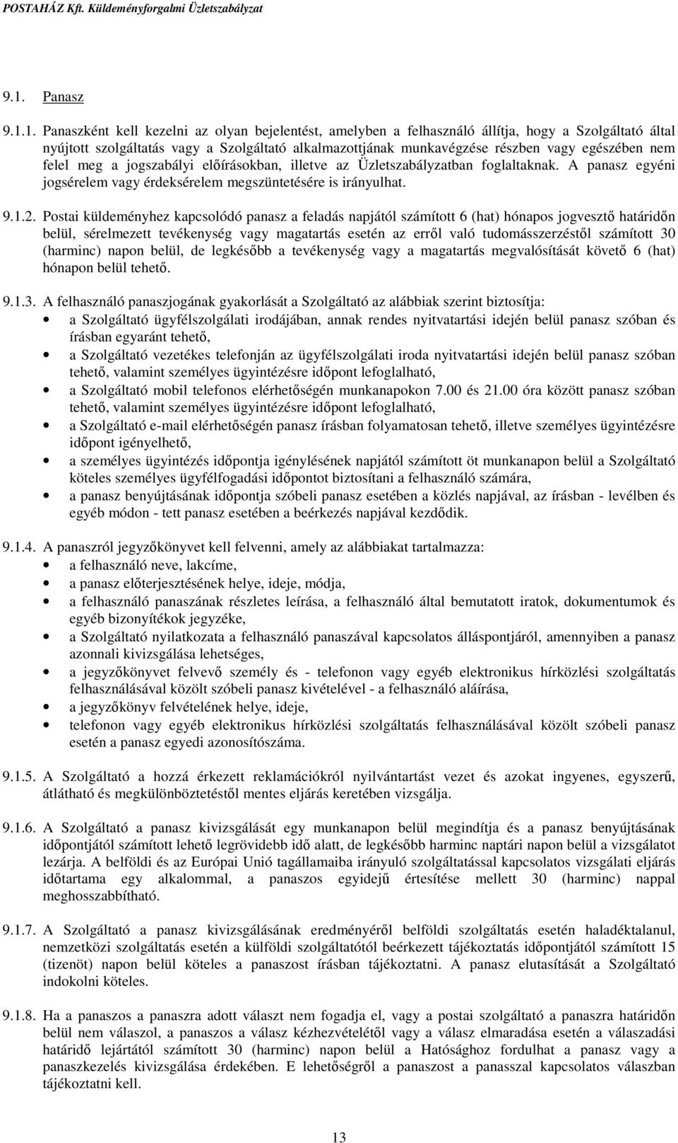 Postai küldeményhez kapcsolódó panasz a feladás napjától számított 6 (hat) hónapos jogvesztő határidőn belül, sérelmezett tevékenység vagy magatartás esetén az erről való tudomásszerzéstől számított