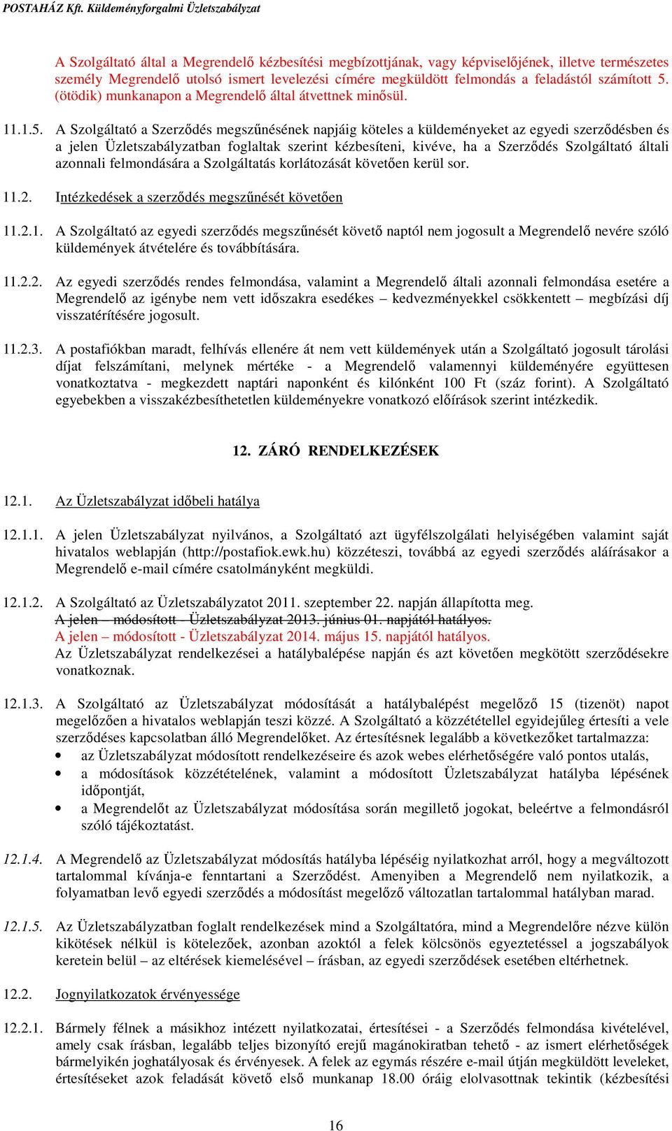 A Szolgáltató a Szerződés megszűnésének napjáig köteles a küldeményeket az egyedi szerződésben és a jelen Üzletszabályzatban foglaltak szerint kézbesíteni, kivéve, ha a Szerződés Szolgáltató általi