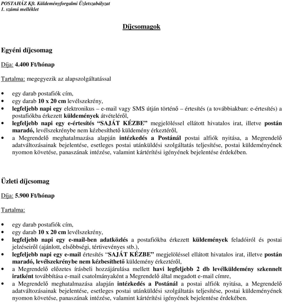 továbbiakban: e-értesítés) a postafiókba érkezett küldemények átvételéről, legfeljebb napi egy e-értesítés SAJÁT KÉZBE megjelöléssel ellátott hivatalos irat, illetve postán maradó, levélszekrénybe